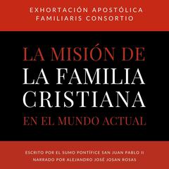 Exhortacion Apostolica Familiaris Consortio: Sobre La Mision De La Familia Cristiana En El Mundo Actual Audiobook, by Juan Pablo