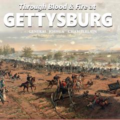 Through Blood and Fire at Gettysburg: General Joshua L. Chamberlain and the 20th Main Audiobook, by Joshua Chamberlain