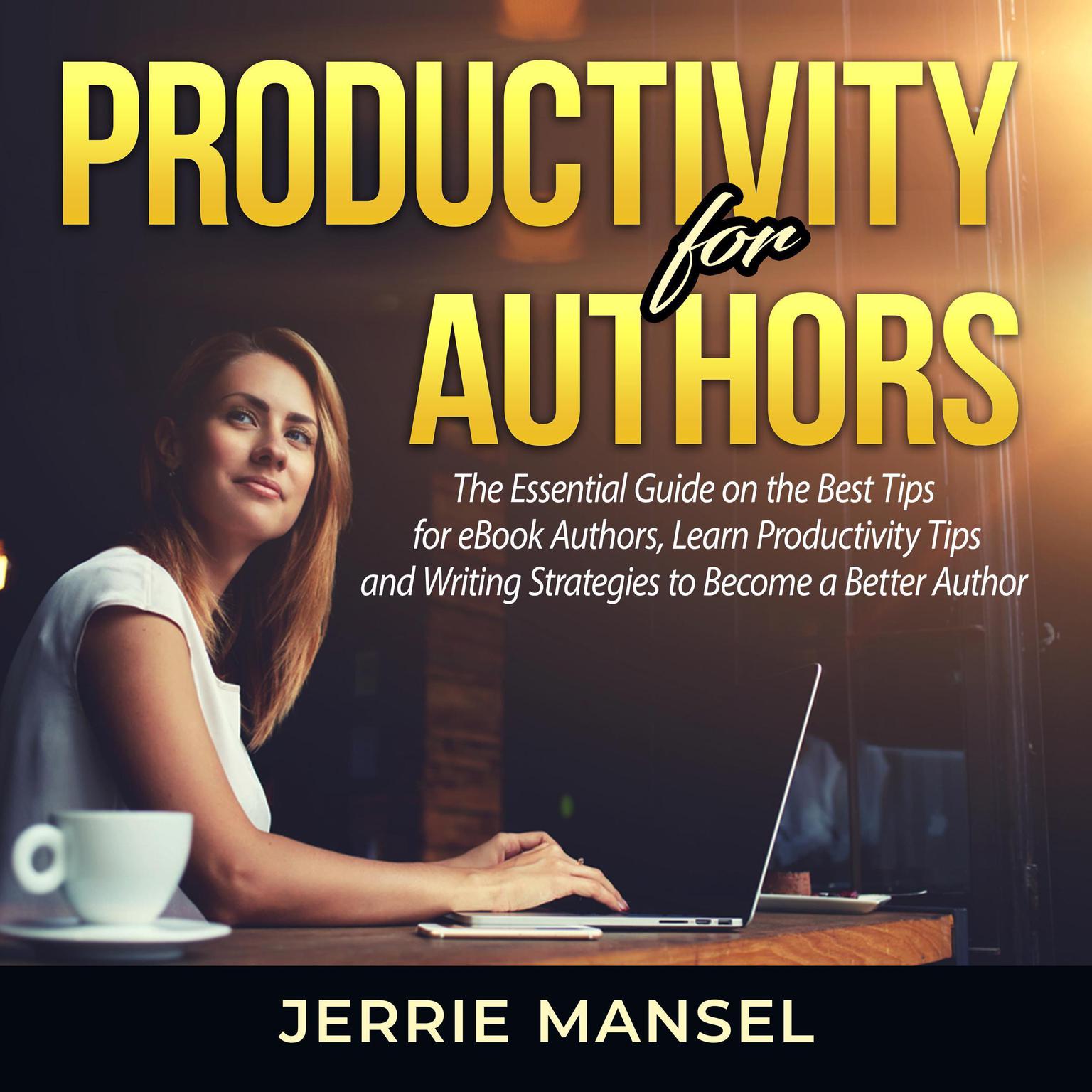 Productivity for Authors: The Essential Guide on the Best Tips for eBook Authors, Learn Productivity Tips and Writing Strategies to Become a Better Author Audiobook, by Jerrie Mansel