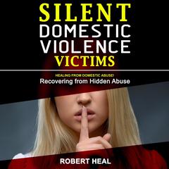 Silent Domestic Violence Victims: Healing from Domestic Abuse! Recovering from Hidden Abuse, Toxic Abusive Relationships, Narcissistic Abuse and Invisible Bruises - Domestic Violence Survivors Stories Audiobook, by 