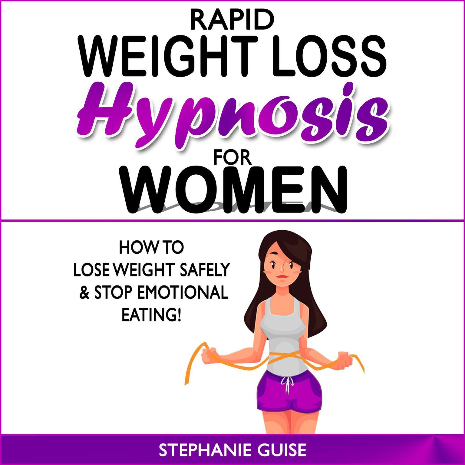 Rapid Weight Loss Hypnosis For Women: How to Lose Weight Safely and Stop Emotional Eating! How to Fat Burning and Calorie Blast with Weight Loss Meditation and Affirmations, Mini Habits, Self-Hypnosis Audiobook, by Stephanie Guise