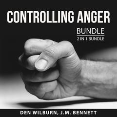 Controlling Anger Bundle, 2 in 1 Bundle: Anger Busting 101 and How to Keep Your Cool Audiobook, by Den Wilburn