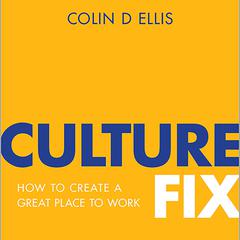 Culture Fix: How To Create A Great Place To Work Audiobook, by Colin D Ellis