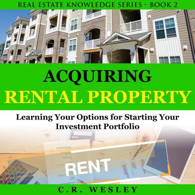 Acquiring Rental Property: Learning Your Options for Starting Your Investment Portfolio Audiobook, by C.R. Wesley