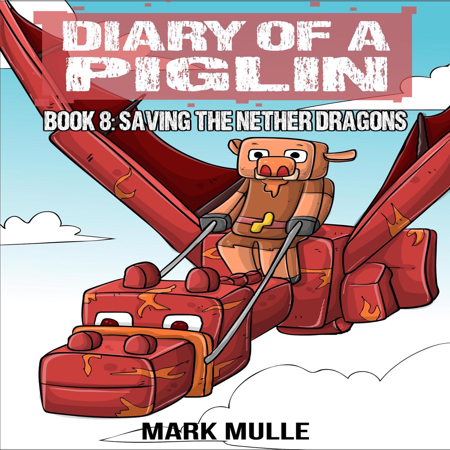Diary of a Piglin Book 8: Saving the Nether Dragons Audiobook, by Mark Mulle