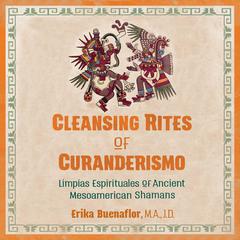 Cleansing Rites of Curanderismo: Limpias Espirituales of Ancient Mesoamerican Shamans Audiobook, by Erika Buenaflor