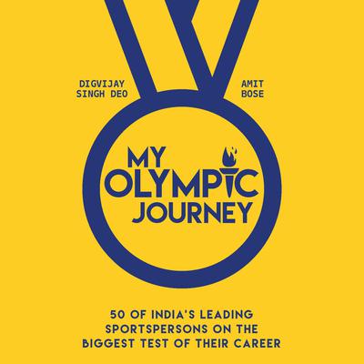 My Olympic Journey: 50 of Indias Leading Sportspersons on the Biggest Test of Their Career Audiobook, by Amit Bose