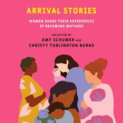 Arrival Stories: Women Share Their Experiences of Becoming Mothers Audiobook, by Various 