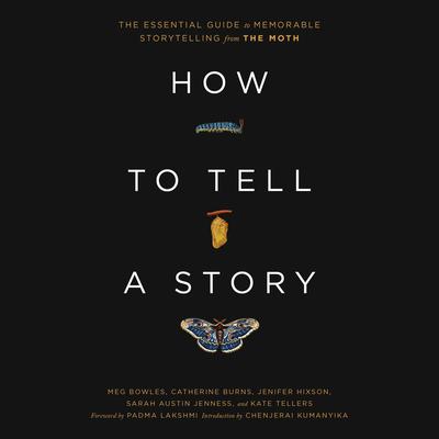 How to Tell a Story: The Essential Guide to Memorable Storytelling from The Moth Audiobook, by Catherine Burns