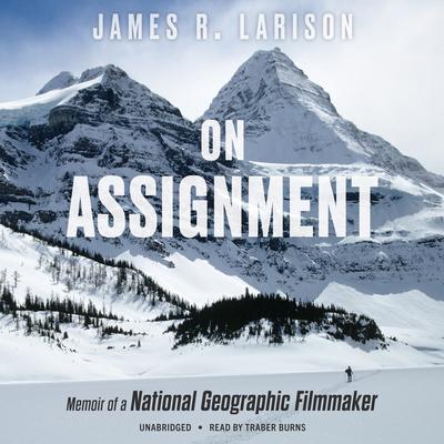 On Assignment: Memoir of a National Geographic Filmmaker Audiobook, by James R. Larison