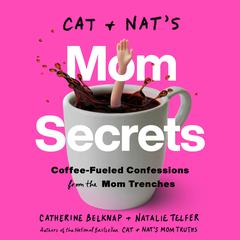 Cat and Nats Mom Secrets: Coffee-Fueled Confessions from the Mom Trenches Audiobook, by Catherine Belknap