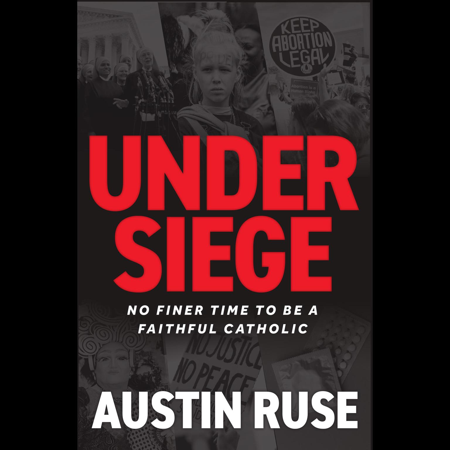 Under Siege: No Finer Time to be a Faithful Catholic Audiobook, by Austin Ruse