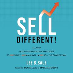 Sell Different!: All New Sales Differentiation Strategies to Outsmart, Outmaneuver, and Outsell the Competition Audiobook, by Lee B. Salz