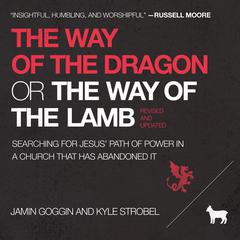The Way of the Dragon or the Way of the Lamb: Searching for Jesus’ Path of Power in a Church that Has Abandoned It Audiobook, by Kyle Strobel, Jamin Goggin