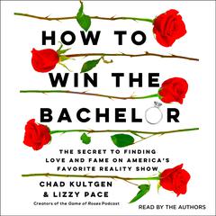 How to Win the Bachelor: The Secret to Finding Love and Fame on Americas Favorite Reality Show Audiobook, by Chad Kultgen