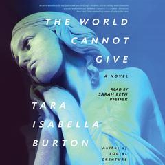 The World Cannot Give Audiobook, by Tara Isabella Burton