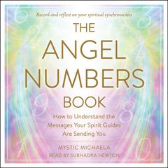 The Angel Numbers Book: How to Understand the Messages Your Spirit Guides are Sending You Audiobook, by Mystic Michaela