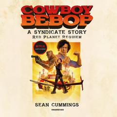 Cowboy Bebop: A Syndicate Story: Red Planet Requiem Audiobook, by Sean Cummings