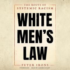 White Men’s Law: The Roots of Systemic Racism Audiobook, by Peter Irons