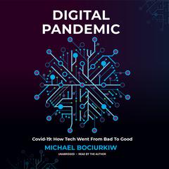 Digital Pandemic: Covid-19: How Tech Went from Bad to Good Audiobook, by Michael Bociurkiw