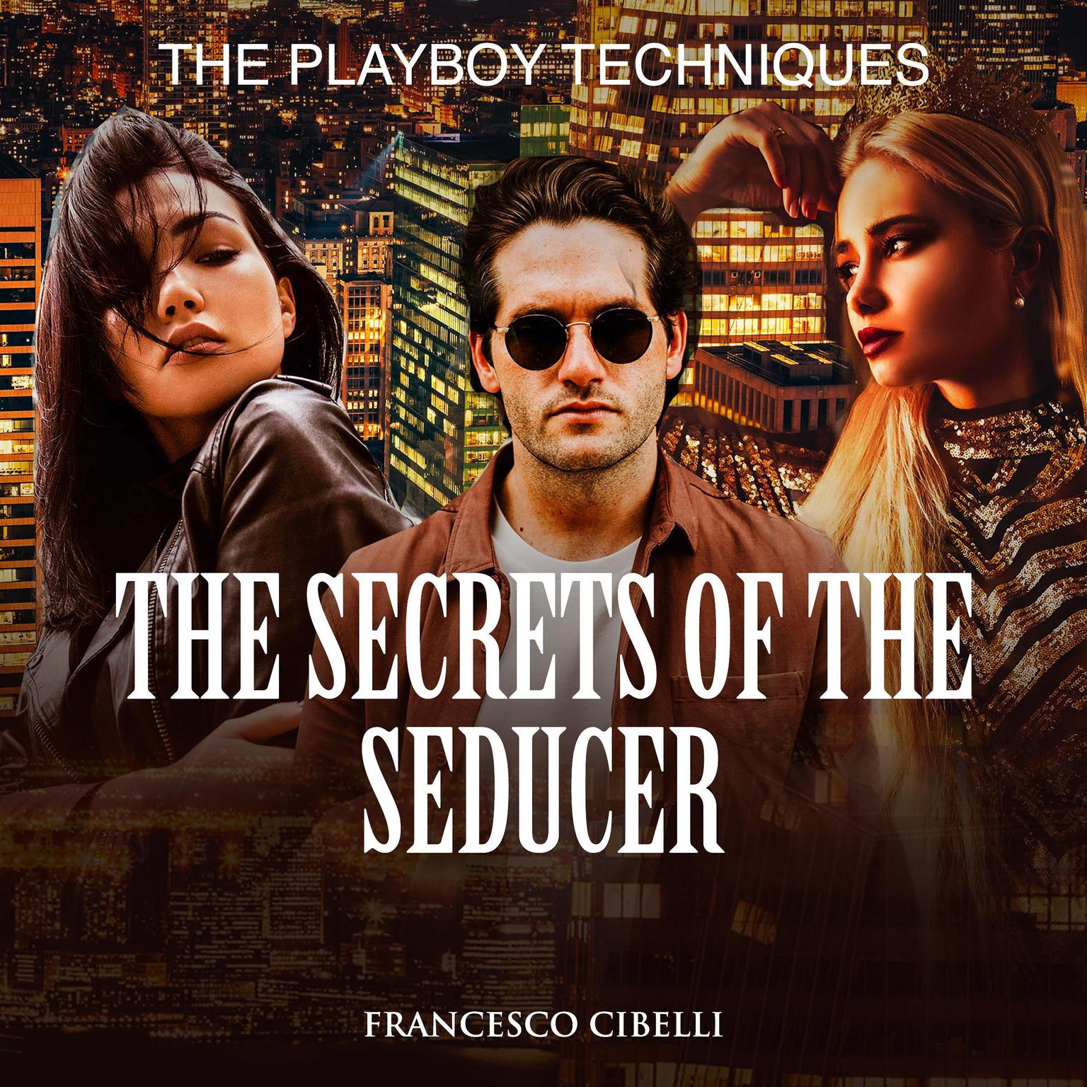 The Secrets of the Seducer: The Playboy Techniques Audiobook, by Francesco Cibelli