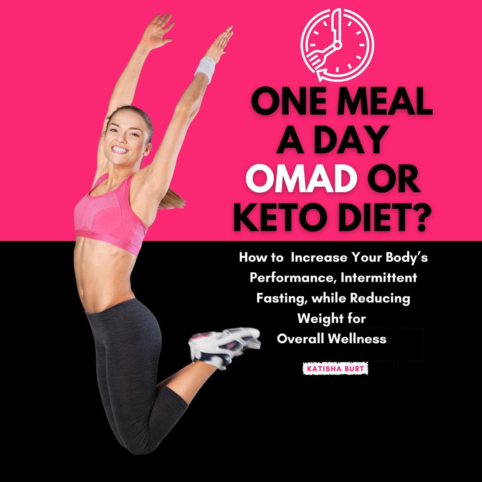 One Meal a Day Omad or Keto Diet (Abridged): How to Improve Your Body’s Performance, Intermittent Fasting, While Reducing Weight for Overall Wellness Audiobook, by Katisha Burt