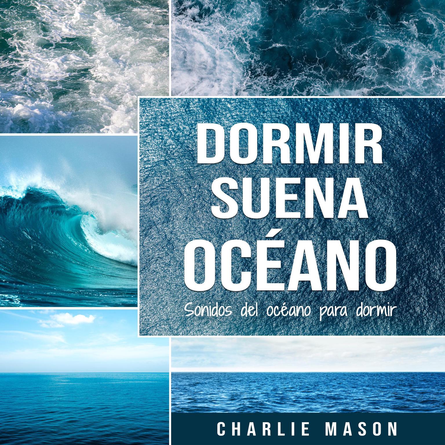 Dormir suena océano: Sonidos del océano para dormir Audiobook, by Charlie Mason