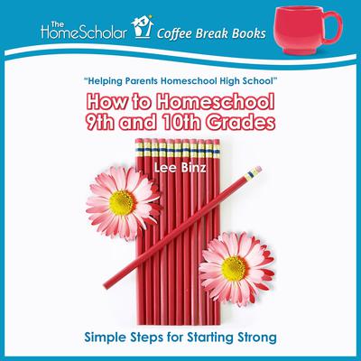 How to Homeschool 9th and 10th Grades: Simple Steps for Starting Strong Audiobook, by Lee Binz