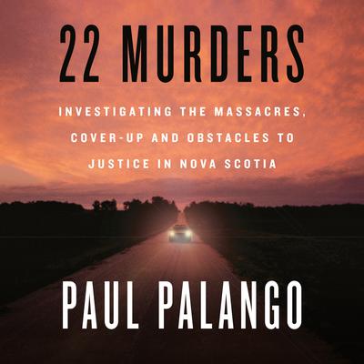 22 Murders: Investigating the Massacres, Cover-up and Obstacles to Justice in Nova Scotia Audiobook, by 