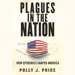 Plagues in the Nation: How Epidemics Shaped America Audiobook, by Polly J. Price