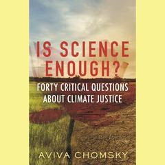 Is Science Enough?: Forty Critical Questions About Climate Justice Audiobook, by Aviva Chomsky