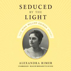 Seduced by the Light: The Mina Miller Edison Story Audiobook, by Alexandra Rimer