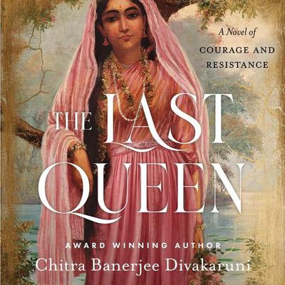 The Last Queen: A Novel of Courage and Resistance Audiobook, by Chitra Banerjee Divakaruni