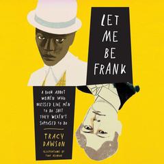 Let Me Be Frank: A Book About Women Who Dressed Like Men to Do Shit They Werent Supposed to Do Audiobook, by Tracy Dawson