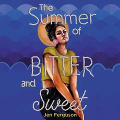 The Summer of Bitter and Sweet Audiobook, by Jen Ferguson