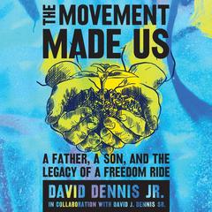 The Movement Made Us: A Father, a Son, and the Legacy of a Freedom Ride Audiobook, by David J. Dennis