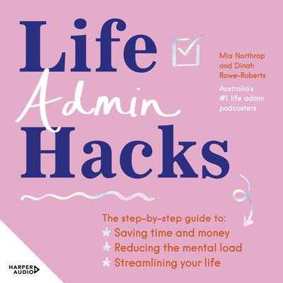 Life Admin Hacks: The step-by-step guide to saving time and money, reducing the mental load and streamlining your life AUSTRALIAN BUSINESS BOOK AWARDS 2022 FINALIST Audiobook, by Dinah Rowe-Roberts