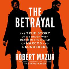 The Betrayal: The True Story of My Brush with Death in the World of Narcos and Launderers Audiobook, by 