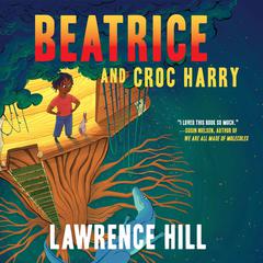 Beatrice and Croc Harry: A Novel Audiobook, by Lawrence Hill