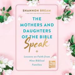 The Mothers and Daughters of the Bible Speak: Lessons on Faith from Nine Biblical Families Audiobook, by 