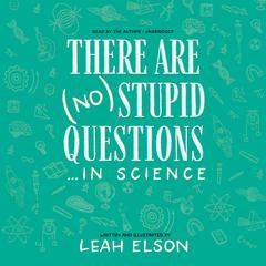 There Are (No) Stupid Questions … in Science Audiobook, by Leah Elson