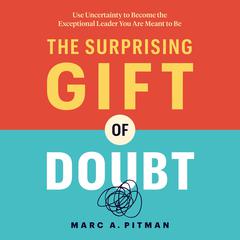 The Surprising Gift of Doubt: Use Uncertainty to Become the Exceptional Leader You Are Meant to Be Audiobook, by Marc Pitman