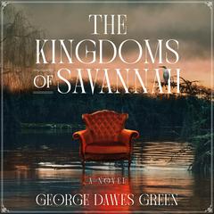 The Kingdoms of Savannah: A Novel Audiobook, by George Dawes Green