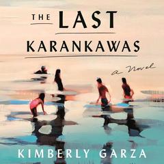The Last Karankawas: A Novel Audiobook, by Kimberly Garza