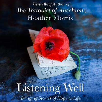 Listening Well: Bringing Stories of Hope to Life Audiobook, by Heather Morris
