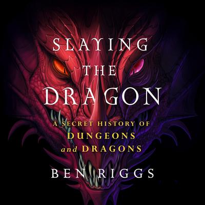 Slaying the Dragon: A Secret History of Dungeons & Dragons Audiobook, by Ben Riggs