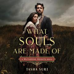 What Souls Are Made Of: A Wuthering Heights Remix Audiobook, by Tasha Suri
