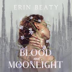 Blood and Moonlight Audiobook, by Erin Beaty