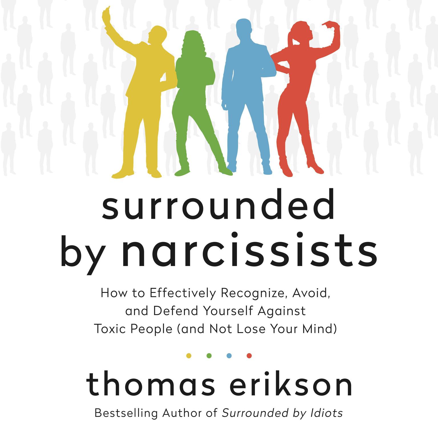 Surrounded by Narcissists: How to Effectively Recognize, Avoid, and Defend Yourself Against Toxic People (and Not Lose Your Mind) [The Surrounded by Idiots Series] Audiobook, by Thomas Erikson