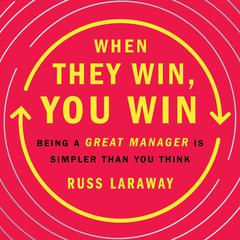When They Win, You Win: Being a Great Manager Is Simpler Than You Think Audiobook, by 